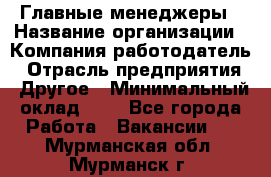 Главные менеджеры › Название организации ­ Компания-работодатель › Отрасль предприятия ­ Другое › Минимальный оклад ­ 1 - Все города Работа » Вакансии   . Мурманская обл.,Мурманск г.